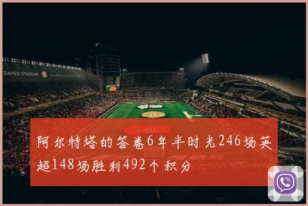 阿尔特塔的答卷6年半时光246场英超148场胜利492个积分