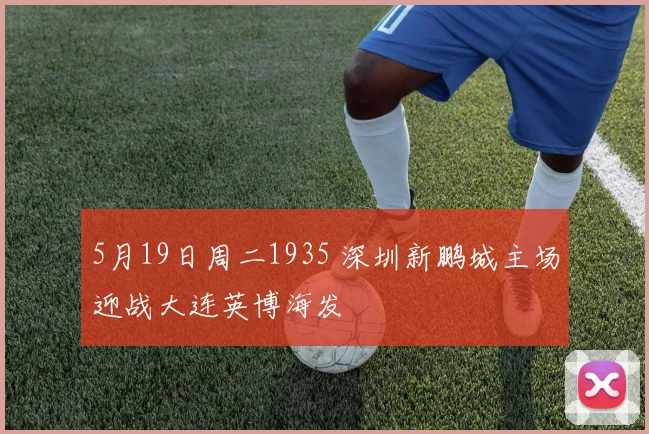 5月19日周二1935 深圳新鹏城主场迎战大连英博海发